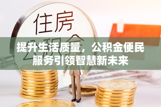 石台提升生活质量，公积金便民服务引领智慧新未来
