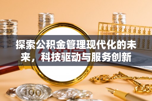 石台探索公积金管理现代化的未来，科技驱动与服务创新