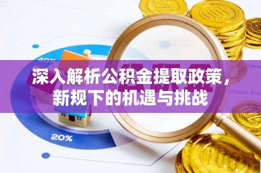 石台深入解析公积金提取政策，新规下的机遇与挑战