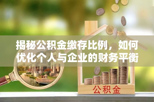 石台揭秘公积金缴存比例，如何优化个人与企业的财务平衡