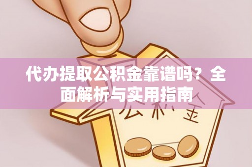 石台代办提取公积金靠谱吗？全面解析与实用指南
