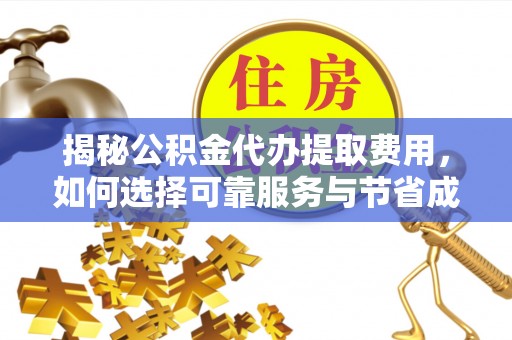 石台揭秘公积金代办提取费用，如何选择可靠服务与节省成本