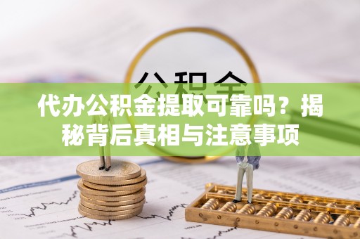 石台代办公积金提取可靠吗？揭秘背后真相与注意事项