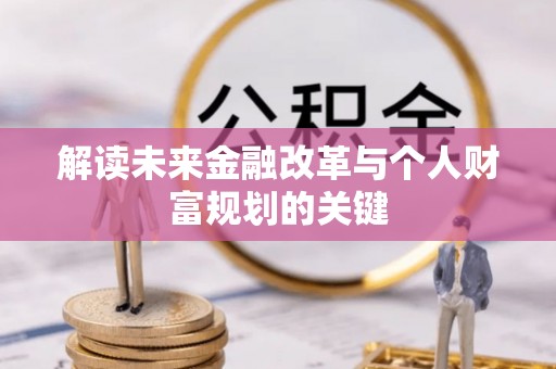 石台解读未来金融改革与个人财富规划的关键