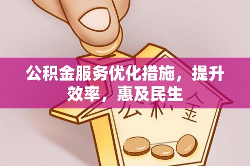 石台公积金服务优化措施，提升效率，惠及民生