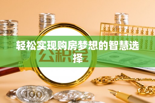 石台轻松实现购房梦想的智慧选择
