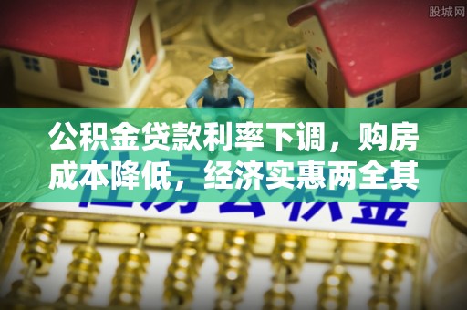 石台公积金贷款利率下调，购房成本降低，经济实惠两全其美