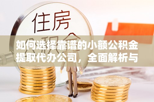 石台如何选择靠谱的小额公积金提取代办公司，全面解析与实用指南