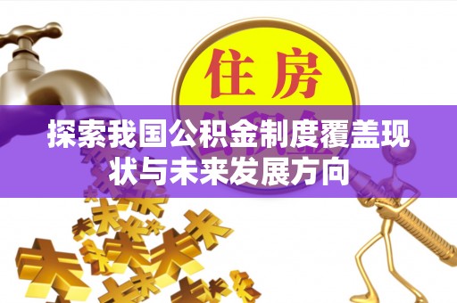石台探索我国公积金制度覆盖现状与未来发展方向
