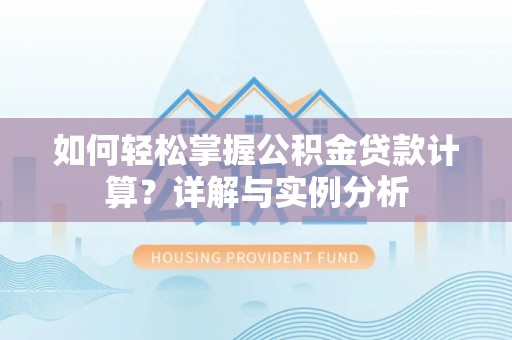 石台如何轻松掌握公积金贷款计算？详解与实例分析