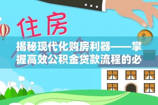 石台揭秘现代化购房利器——掌握高效公积金贷款流程的必备指南