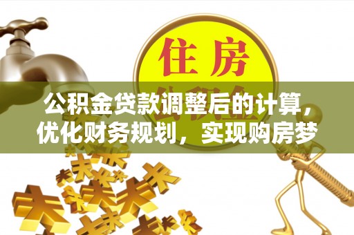 石台公积金贷款调整后的计算，优化财务规划，实现购房梦想