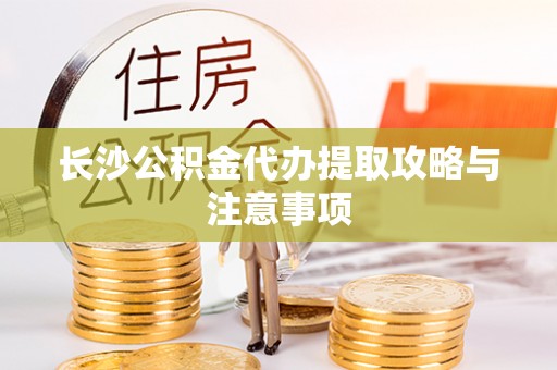 石台长沙公积金代办提取攻略与注意事项